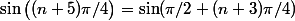\sin\big( (n+5)\pi/4\big) = \sin(\pi/2 + (n+3)\pi/4)
